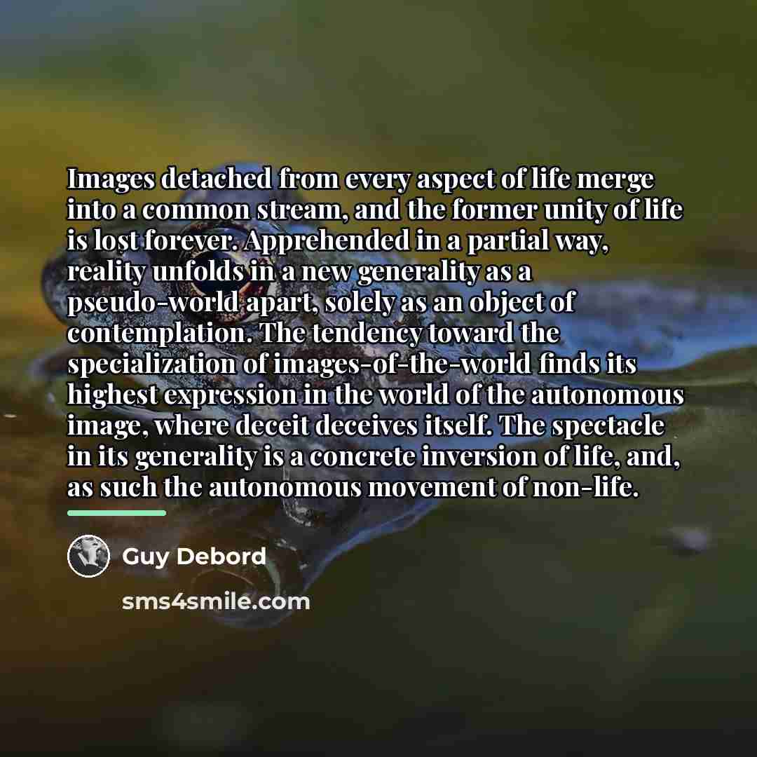 “Images detached from every aspect of life merge into a…” quote by Guy Debord