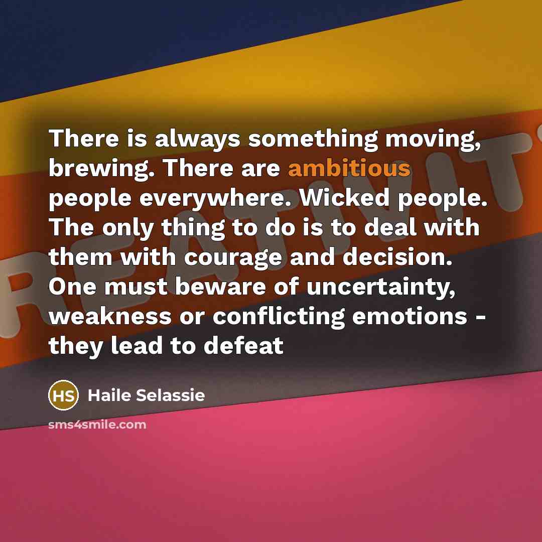 “There is always something moving, brewing. There are ambitious people…” quote by Haile Selassie