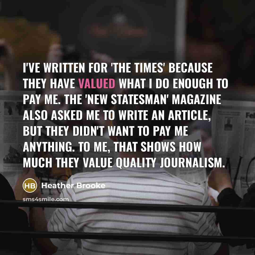 “I've written for 'The Times' because they have valued what…” quote by Heather Brooke