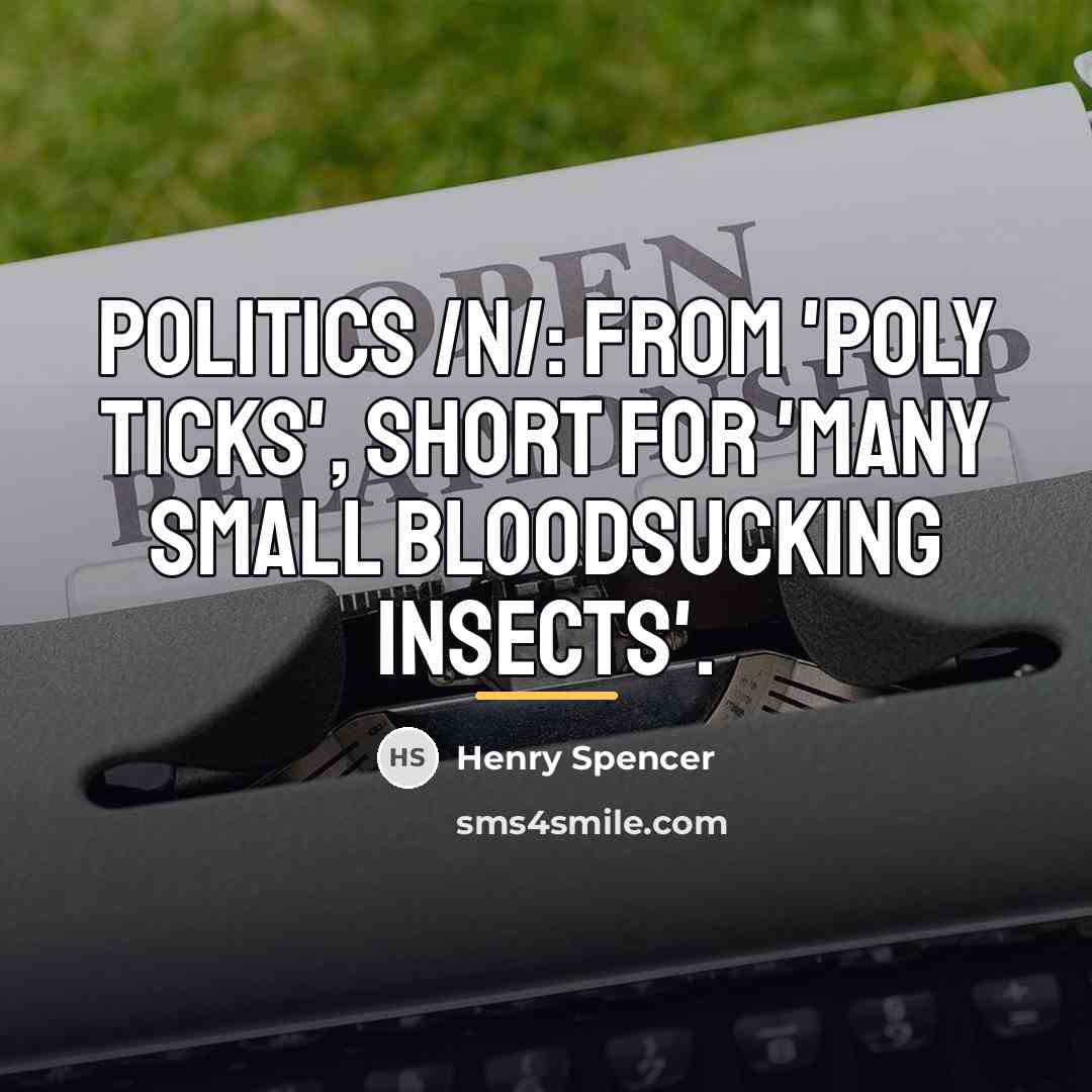 “Politics /n/: from 'poly ticks', short for 'many small bloodsucking…” quote by Henry Spencer