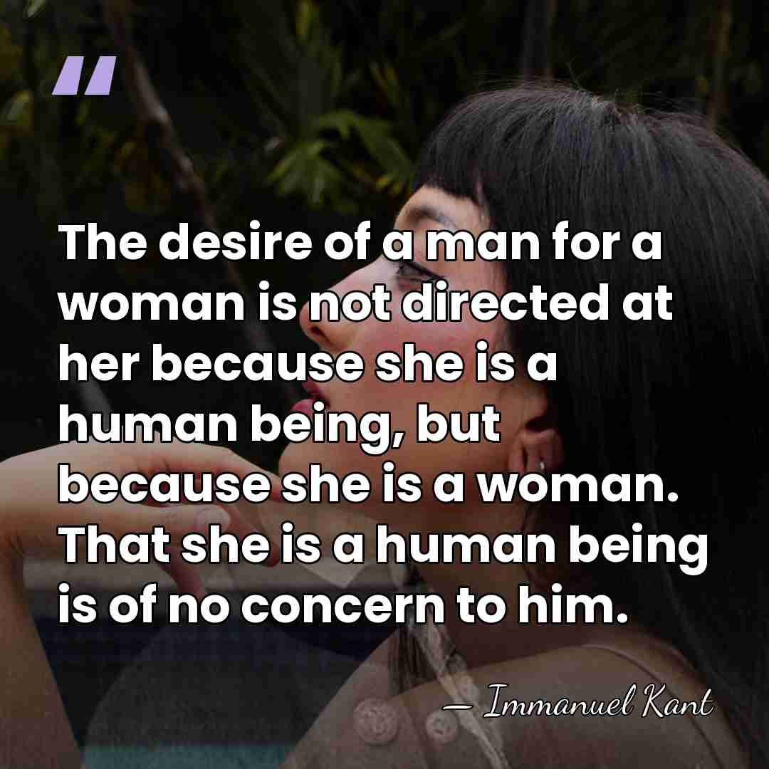 The desire of a man for a woman is not directed at&hellip; - Immanuel Kant