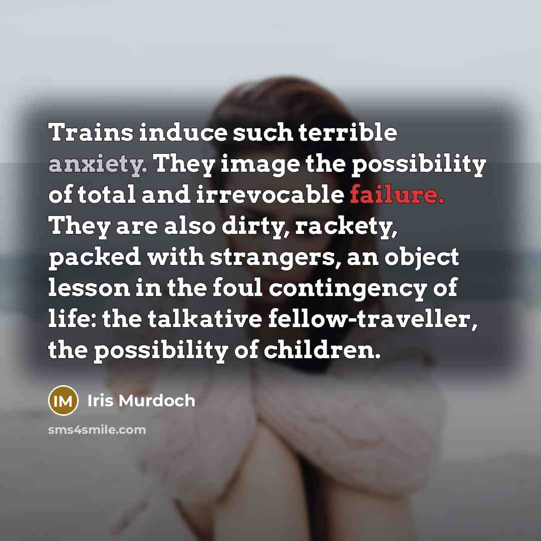 “Trains induce such terrible anxiety. They image the possibility of…” quote by Iris Murdoch