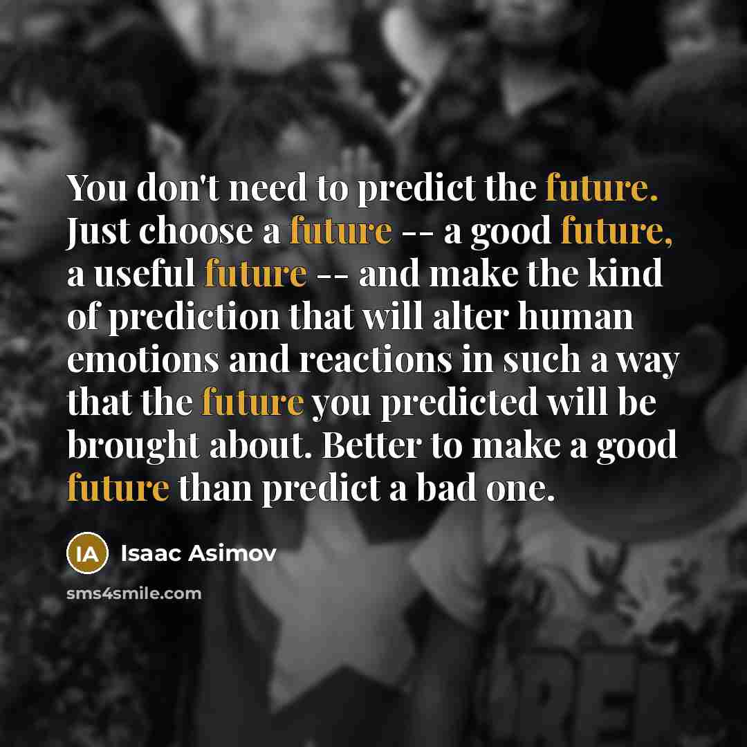 “You don't need to predict the future. Just choose a…” quote by Isaac Asimov