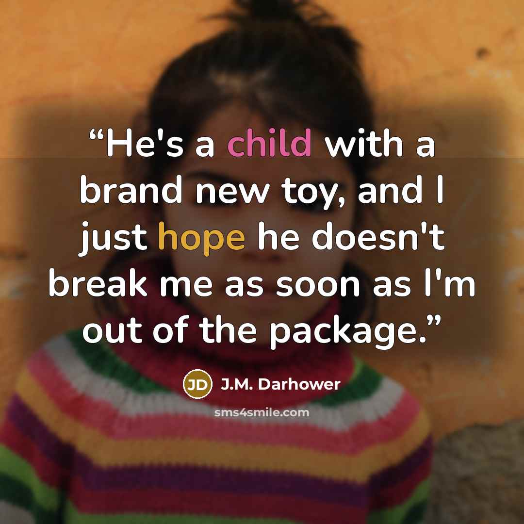 “He's a child with a brand new toy, and I just hope he doesn't break me as soon as I'm out of the package.” quote by J.M. Darhower