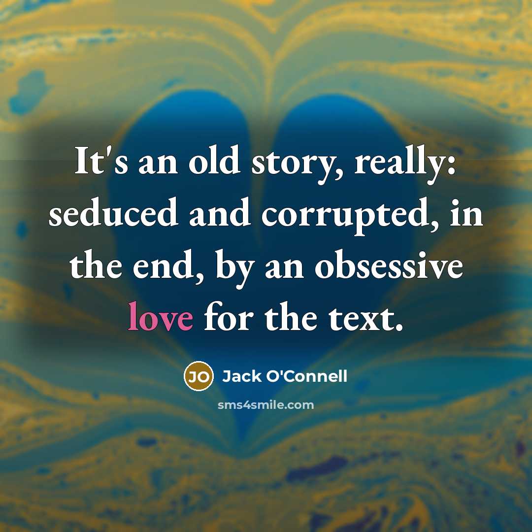 “It's an old story, really: seduced and corrupted, in the…” quote by Jack O'Connell