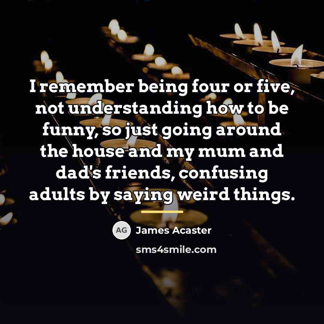 “I remember being four or five, not understanding how to…” quote by James Acaster