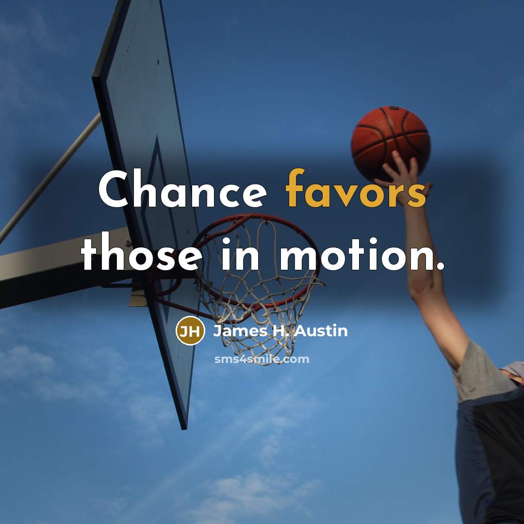 “Chance favors those in motion.…” quote by James H. Austin