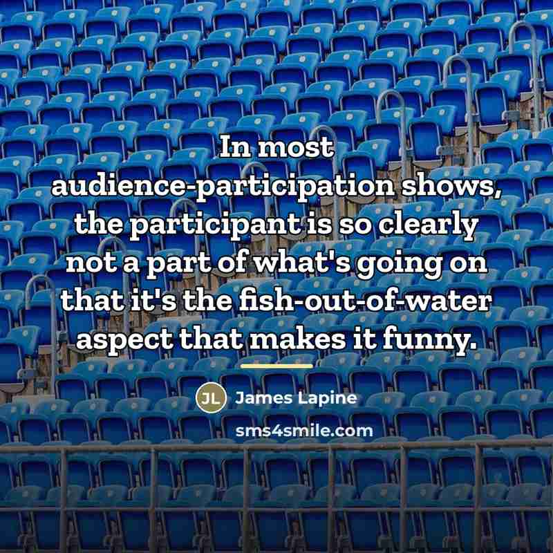 “In most audience-participation shows, the participant is so clearly not…” quote by James Lapine
