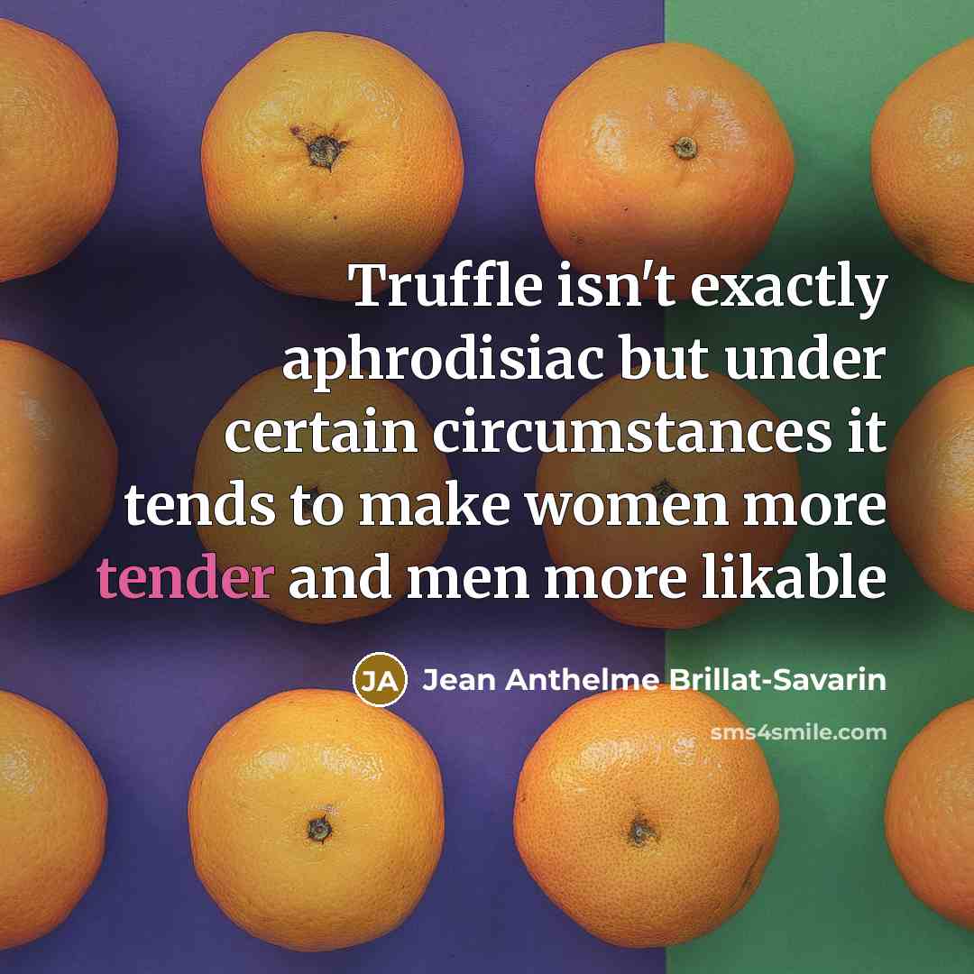 “Truffle isn't exactly aphrodisiac but under certain circumstances it tends…” quote by Jean Anthelme Brillat-Savarin