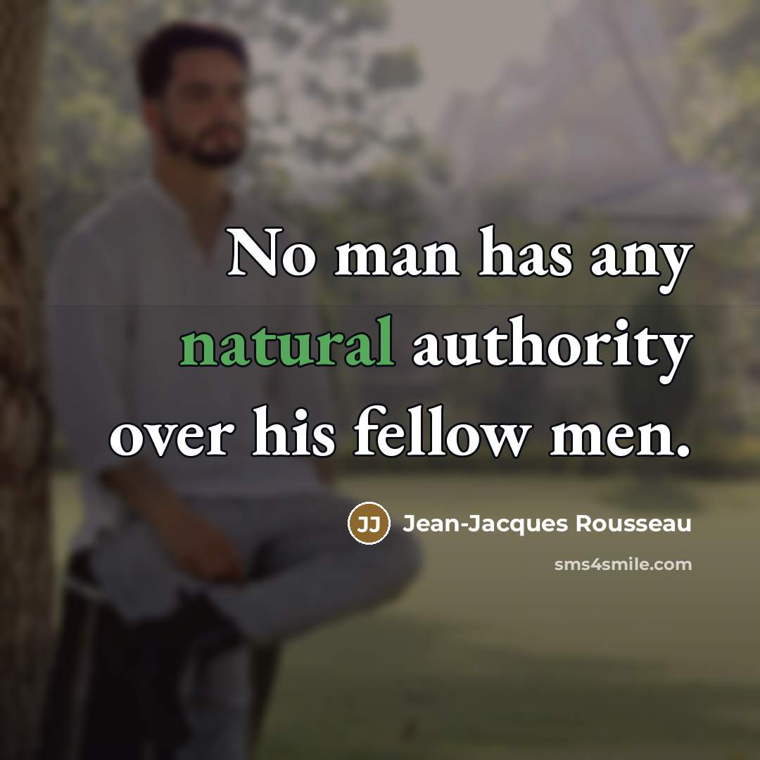 “No man has any natural authority over his fellow men.…” quote by Jean-Jacques Rousseau