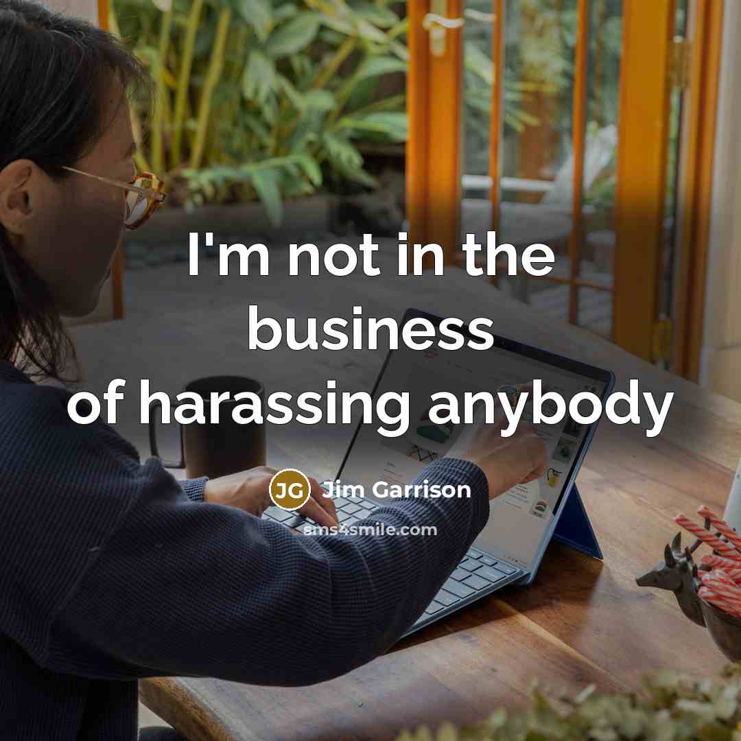 “I'm not in the business of harassing anybody…” quote by Jim Garrison