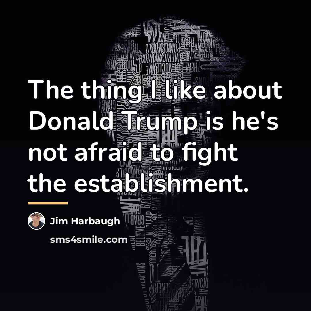 “The thing I like about Donald Trump is he's not…” quote by Jim Harbaugh