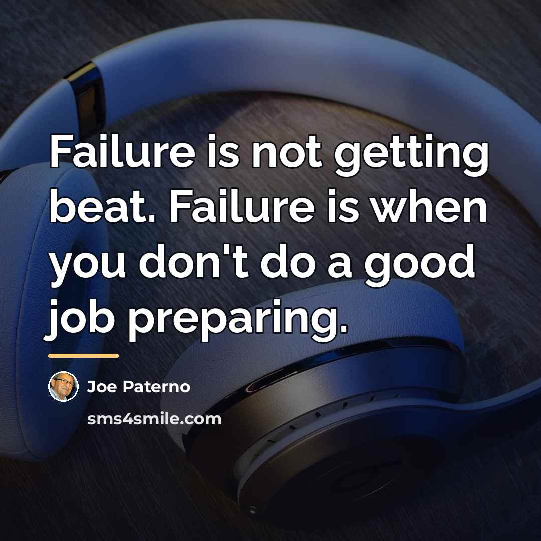 “Failure is not getting beat. Failure is when you don't…” quote by Joe Paterno