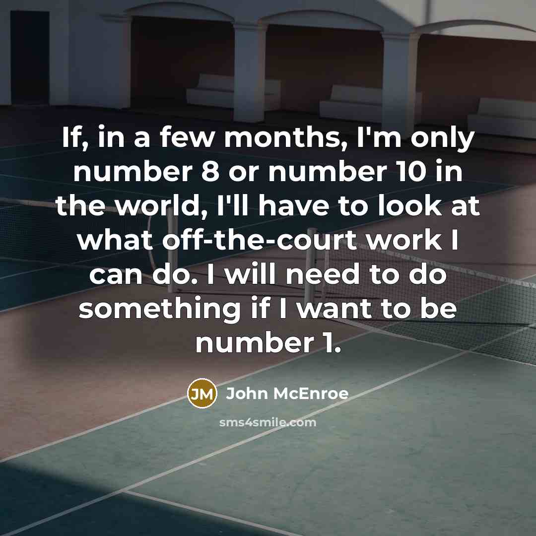 “If, in a few months, I'm only number 8 or…” quote by John McEnroe
