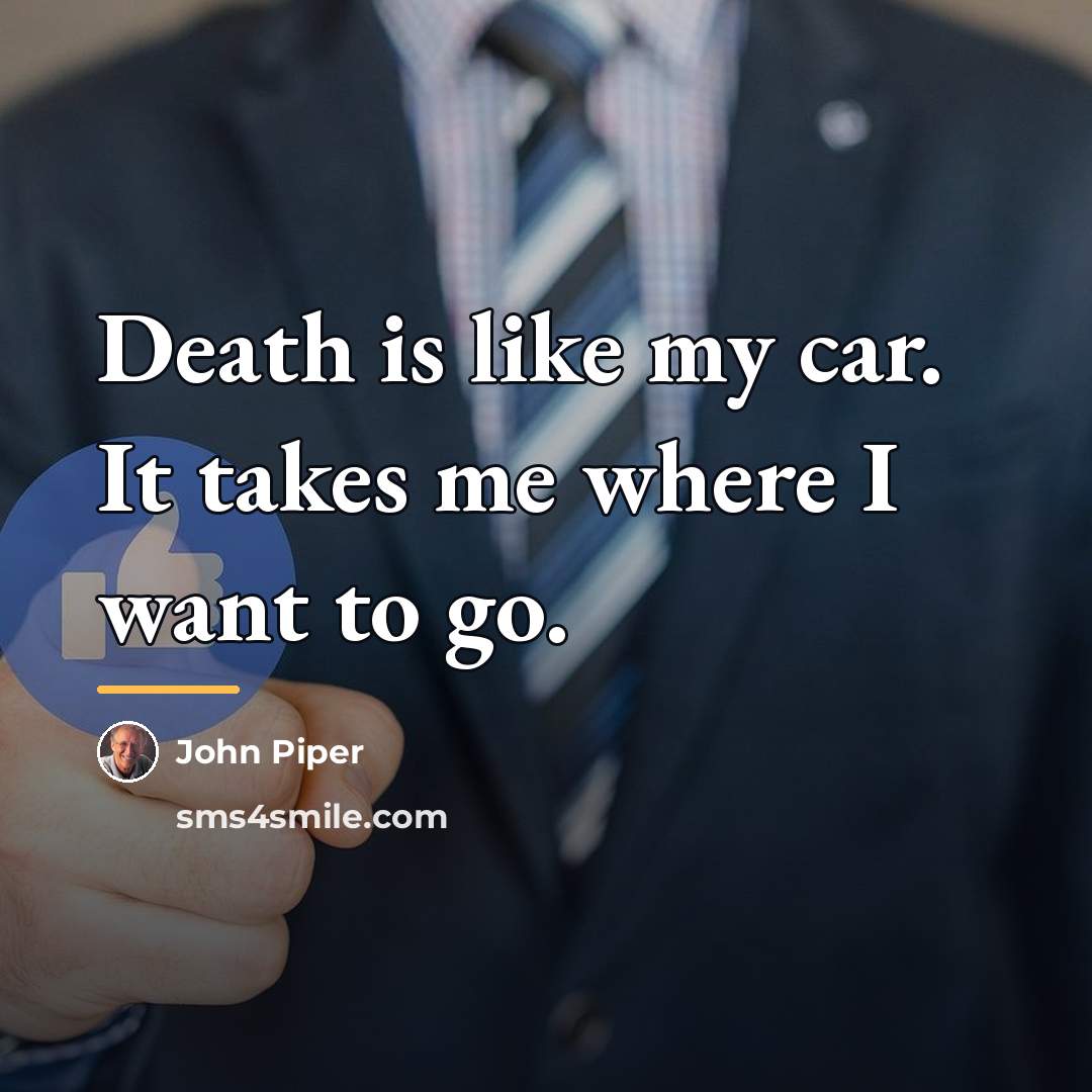 “Death is like my car. It takes me where I…” quote by John Piper