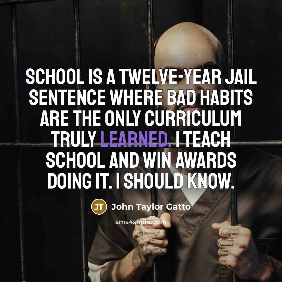 “School is a twelve-year jail sentence where bad habits are…” quote by John Taylor Gatto
