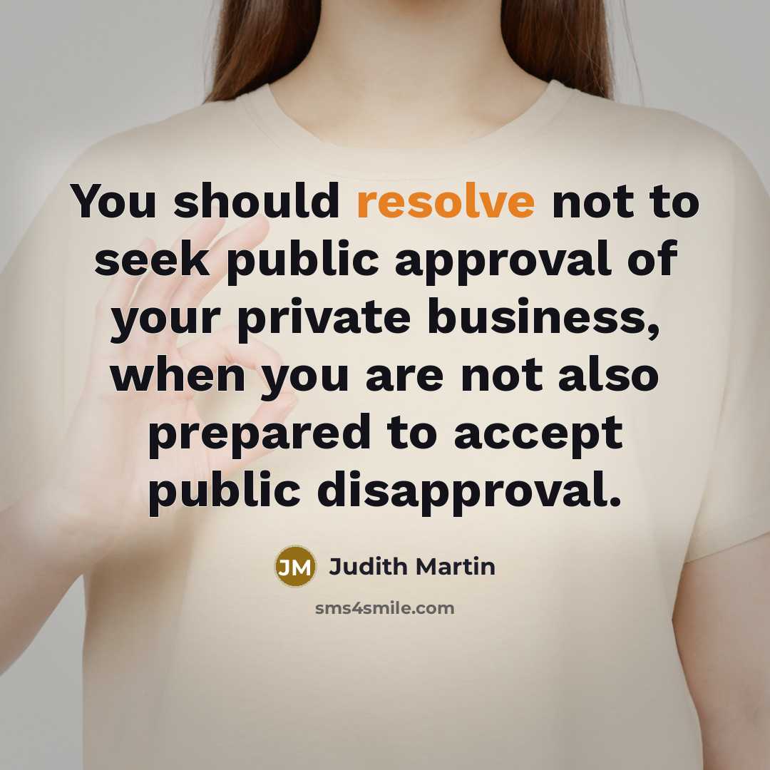 “You should resolve not to seek public approval of your…” quote by Judith Martin