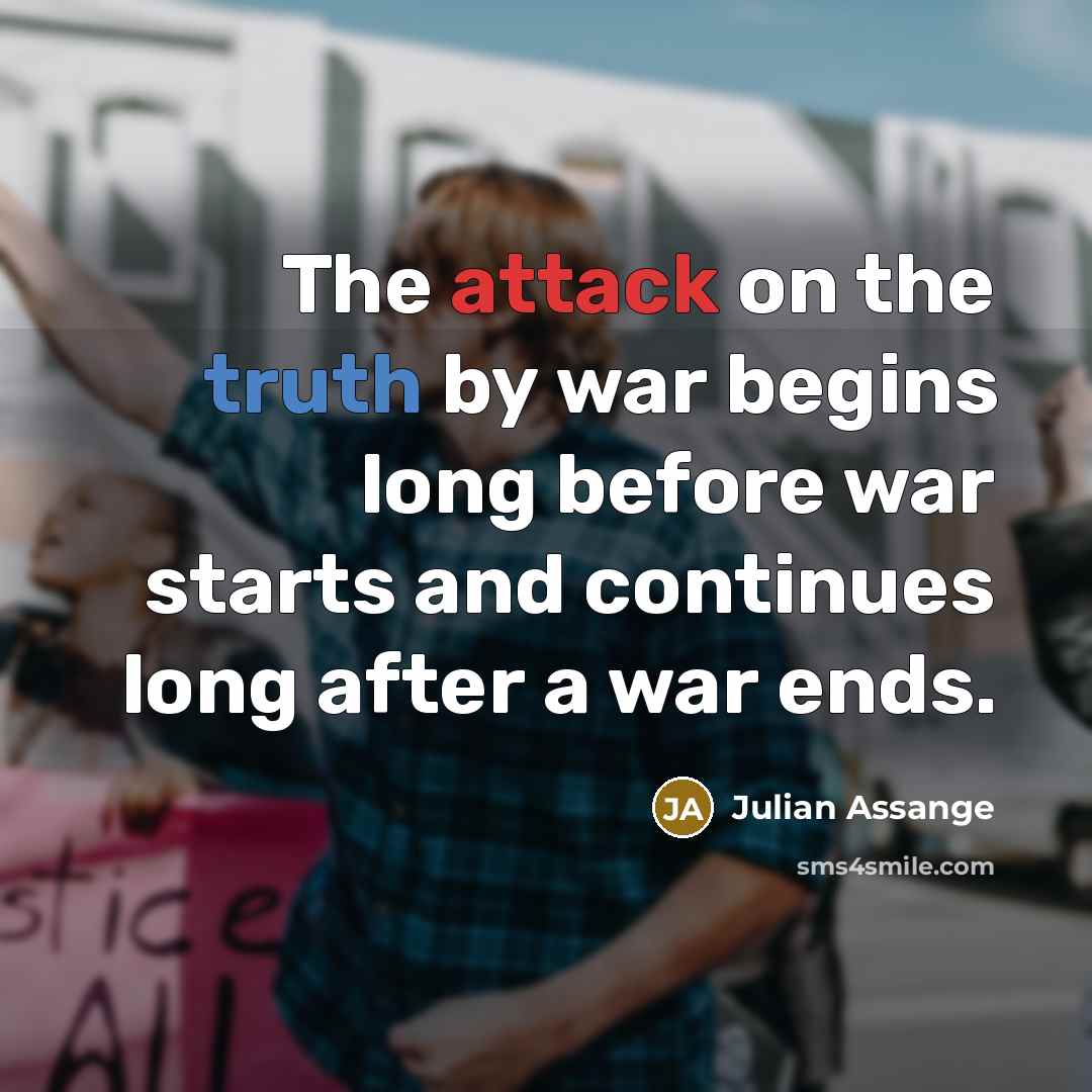 “The attack on the truth by war begins long before…” quote by Julian Assange