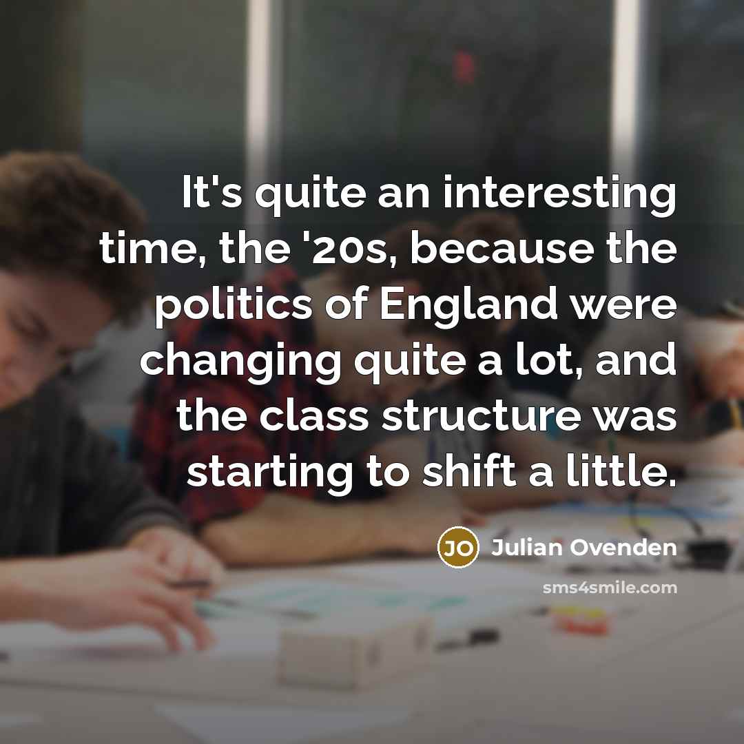 “It's quite an interesting time, the '20s, because the politics…” quote by Julian Ovenden