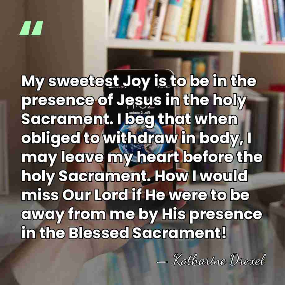My sweetest Joy is to be in the presence of Jesus in&hellip; - Katharine Drexel