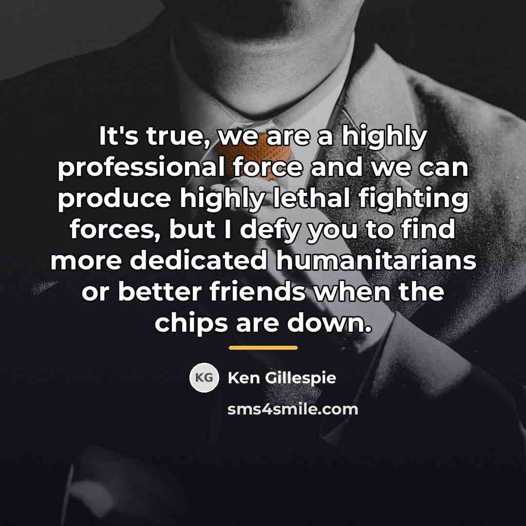 “It's true, we are a highly professional force and we…” quote by Ken Gillespie