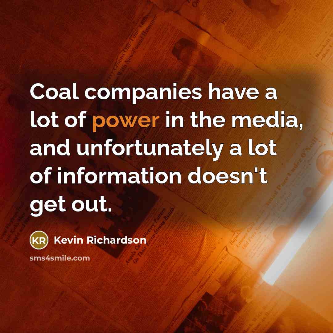 “Coal companies have a lot of power in the media,…” quote by Kevin Richardson