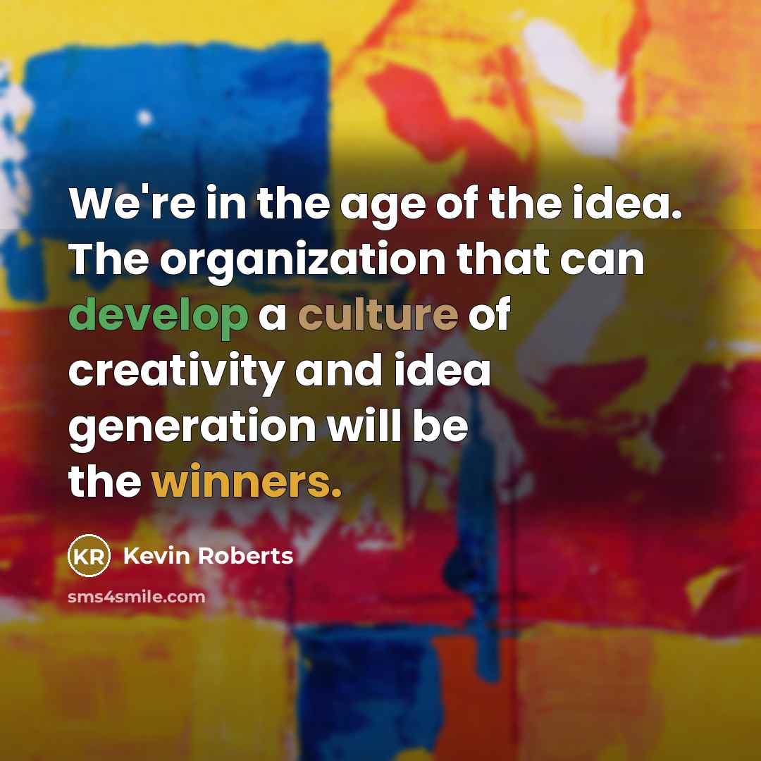 “We're in the age of the idea. The organization that…” quote by Kevin Roberts