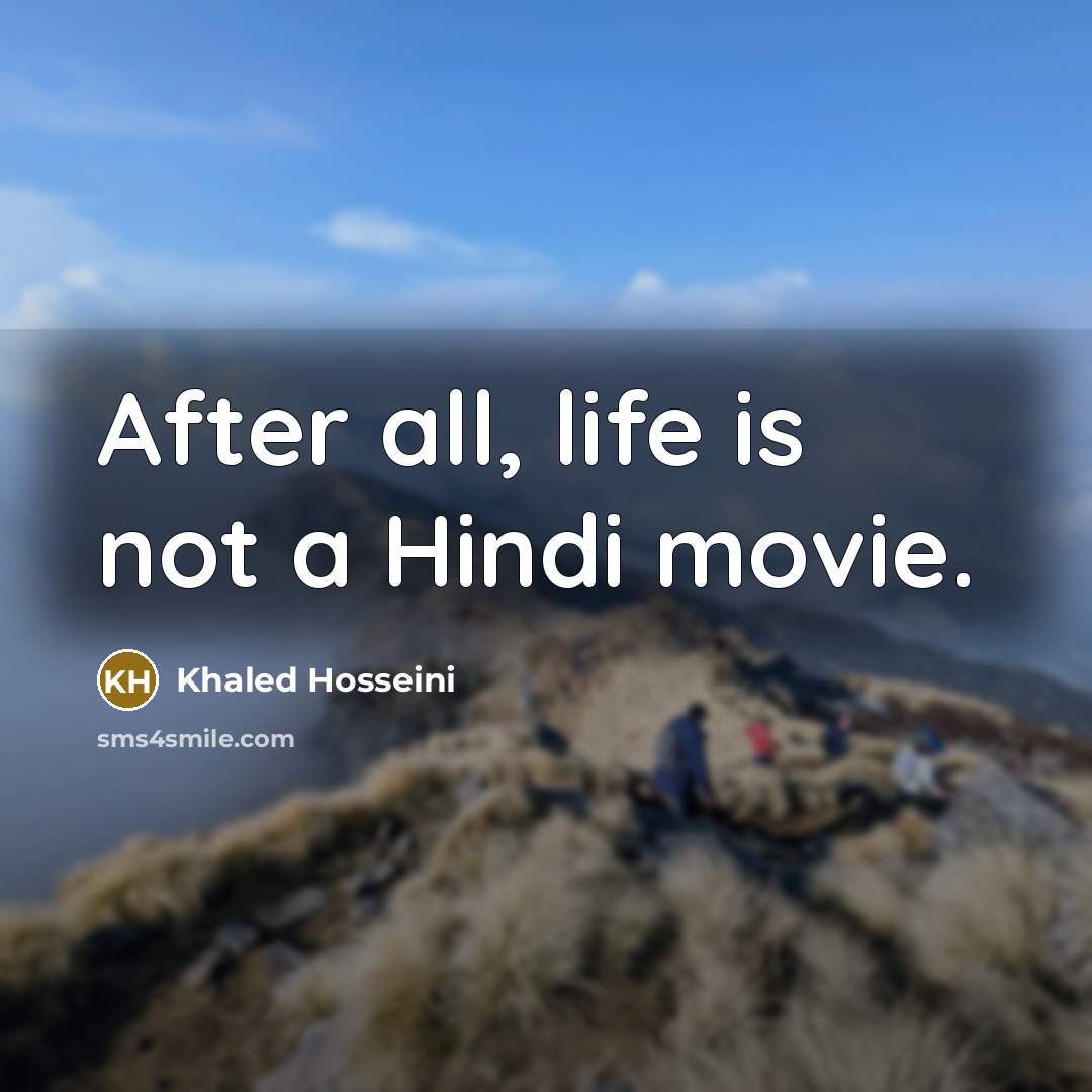 “After all, life is not a Hindi movie.…” quote by Khaled Hosseini