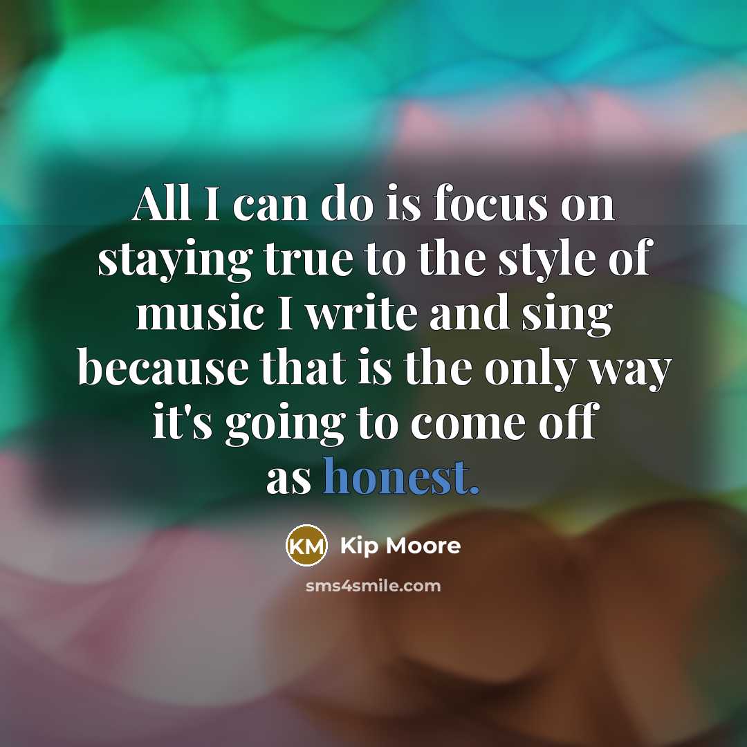 “All I can do is focus on staying true to…” quote by Kip Moore