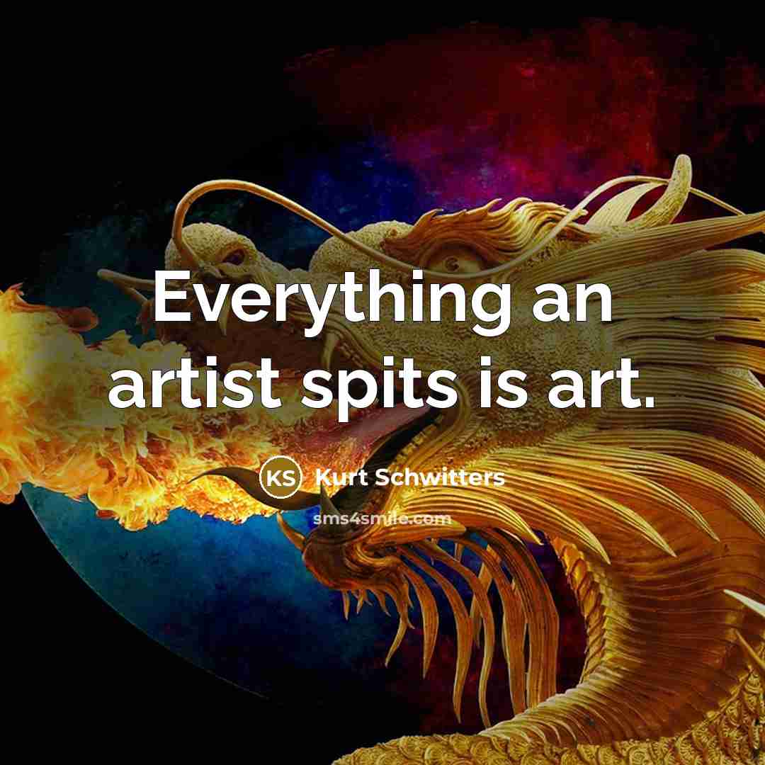 “Everything an artist spits is art.…” quote by Kurt Schwitters