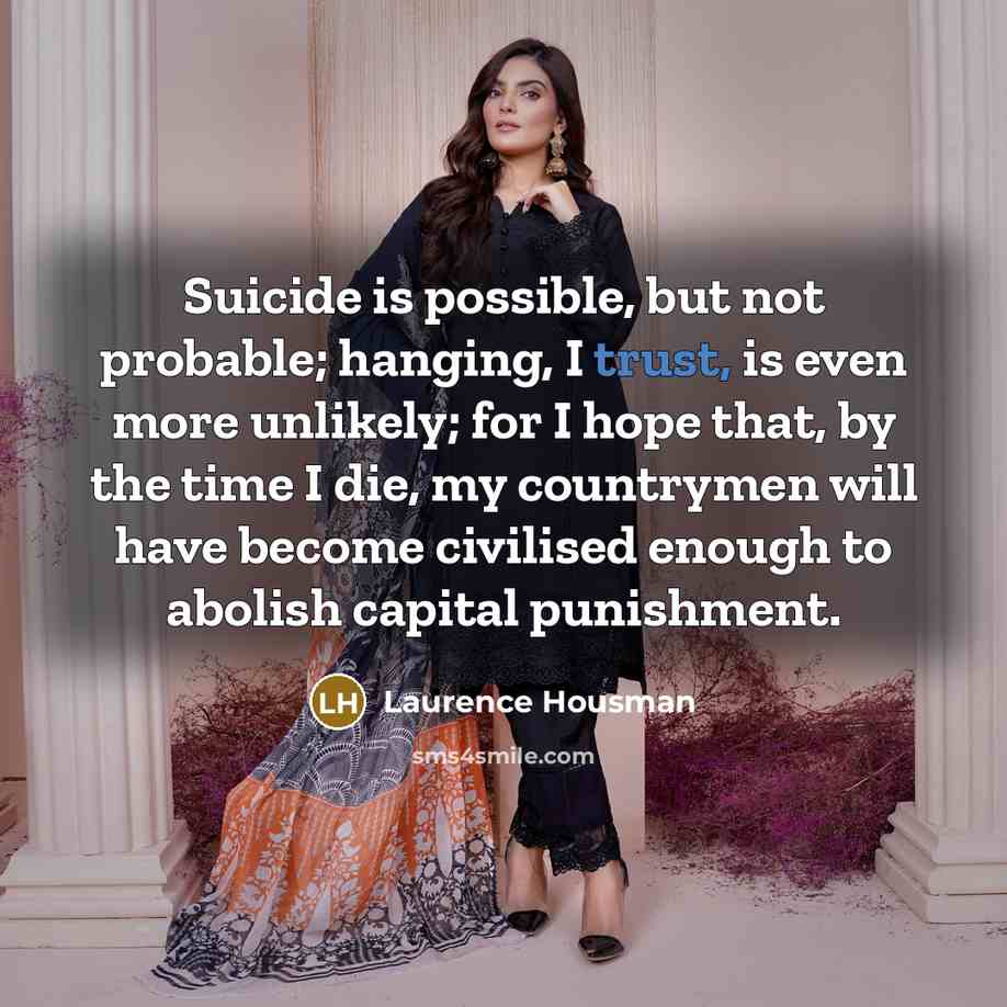 “Suicide is possible, but not probable; hanging, I trust, is…” quote by Laurence Housman