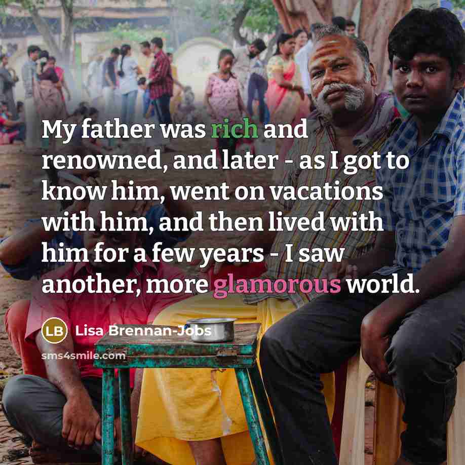 “My father was rich and renowned, and later - as…” quote by Lisa Brennan-Jobs