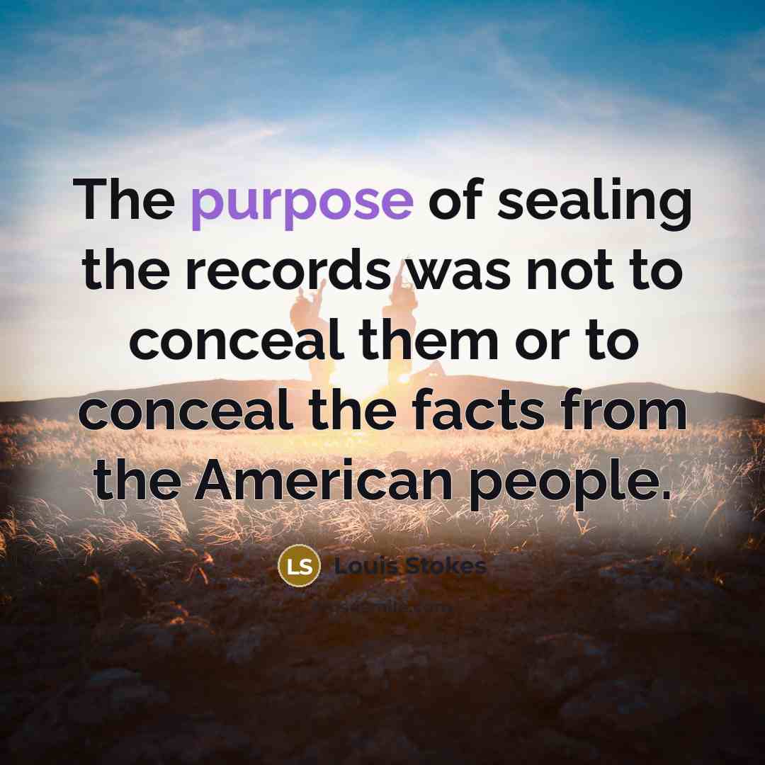 “The purpose of sealing the records was not to conceal…” quote by Louis Stokes