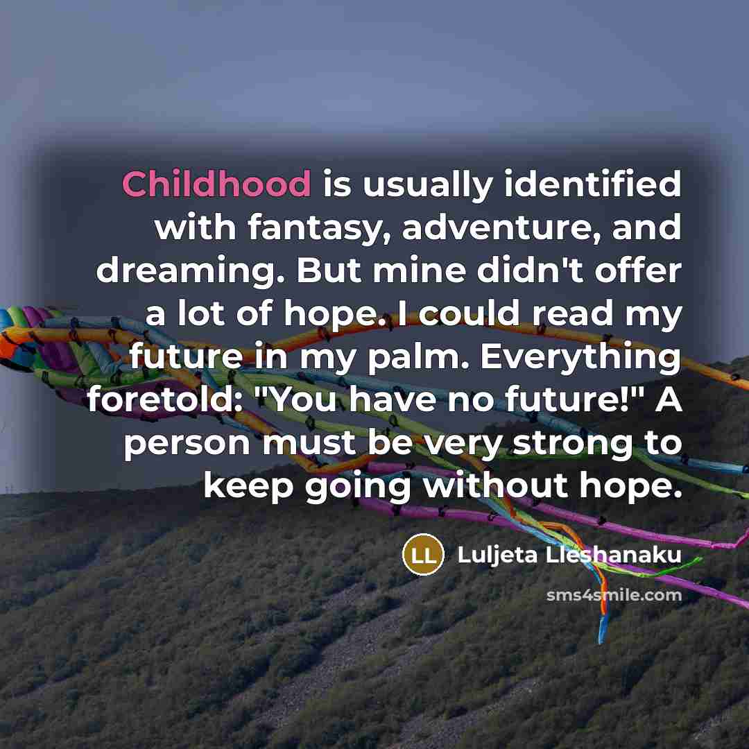 “Childhood is usually identified with fantasy, adventure, and dreaming. But…” quote by Luljeta Lleshanaku