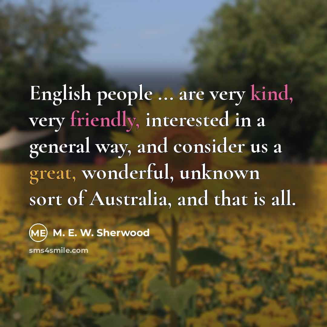 “English people ... are very kind, very friendly, interested in…” quote by M. E. W. Sherwood
