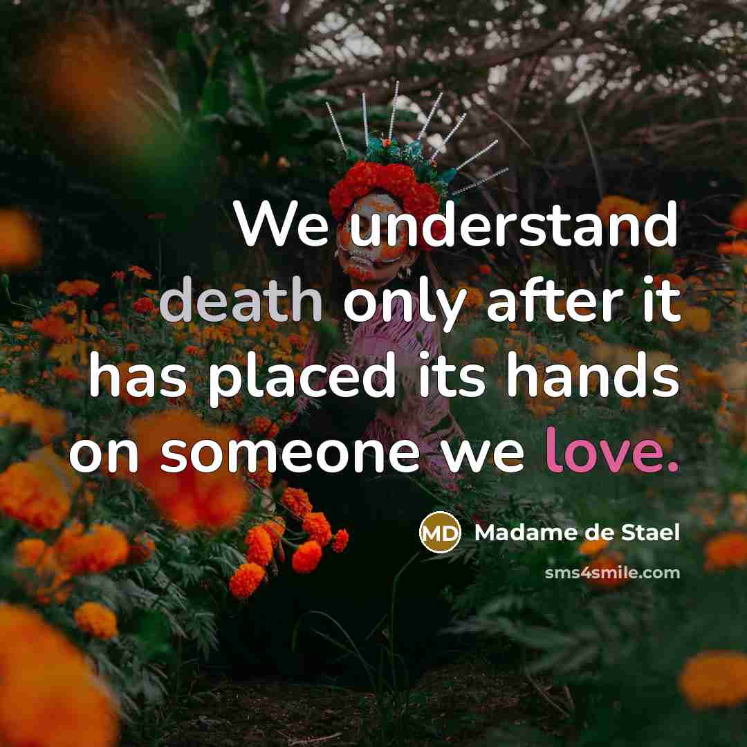 “We understand death only after it has placed its hands…” quote by Madame de Stael