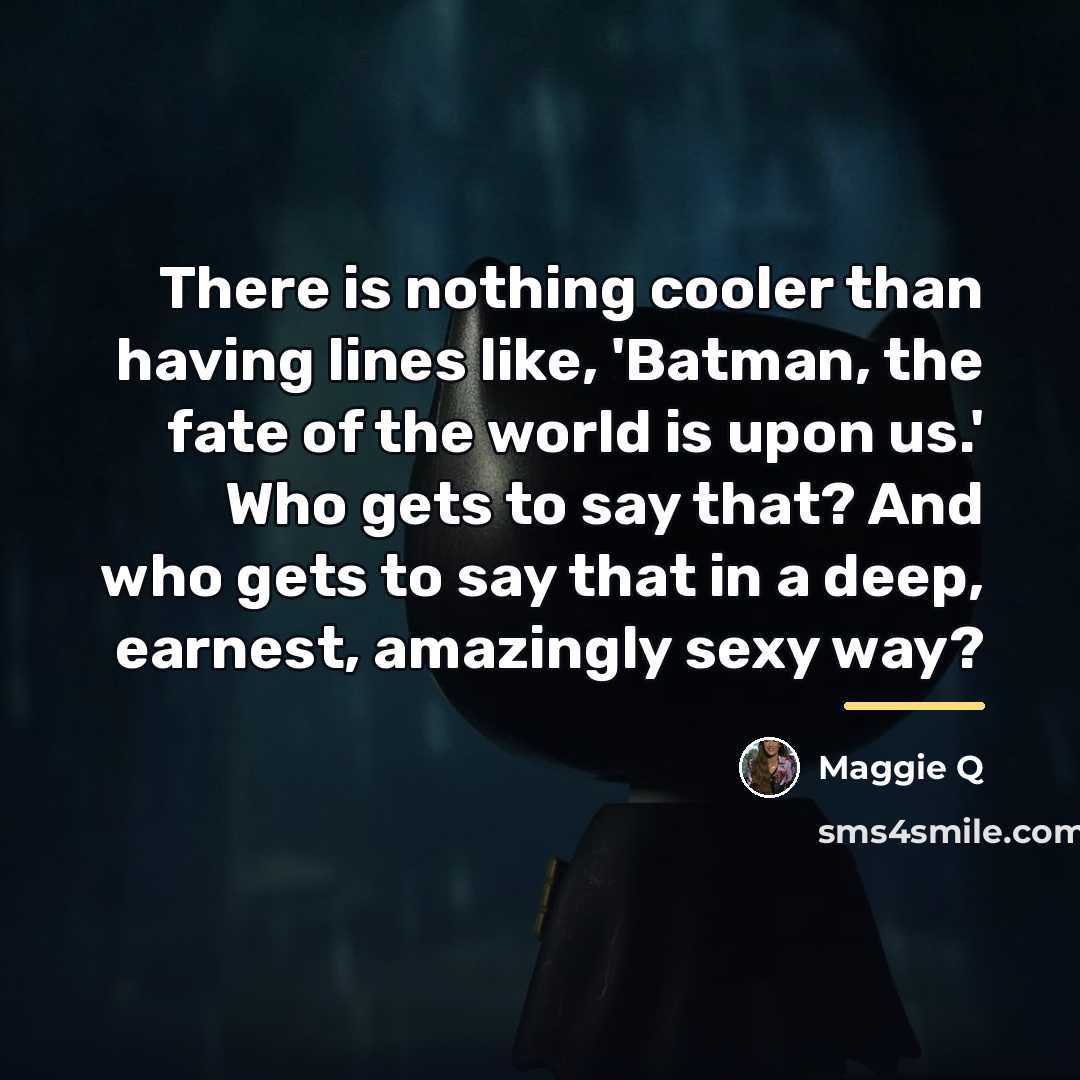 “There is nothing cooler than having lines like, 'Batman, the…” quote by Maggie Q