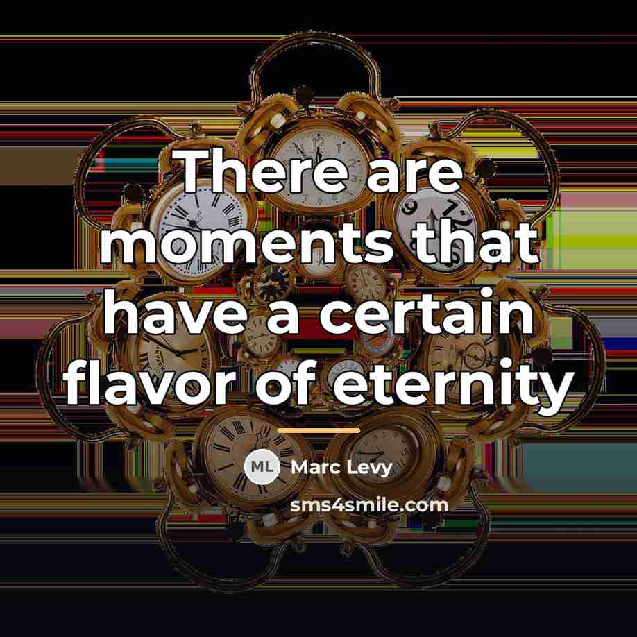 “There are moments that have a certain flavor of eternity…” quote by Marc Levy