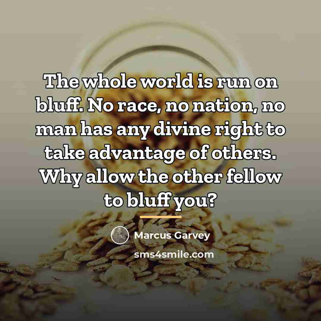 “The whole world is run on bluff. No race, no…” quote by Marcus Garvey
