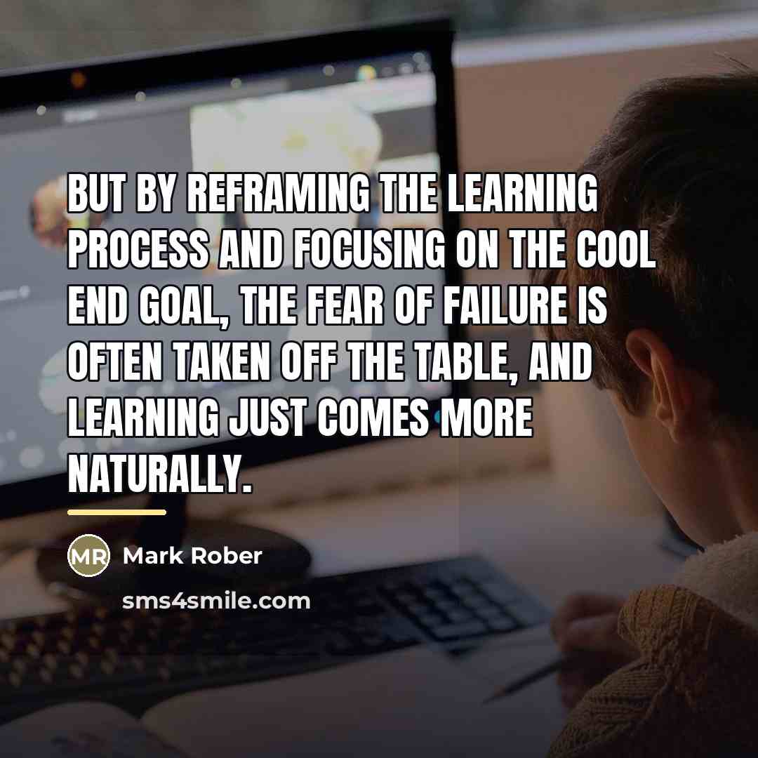 “But by reframing the learning process and focusing on the…” quote by Mark Rober