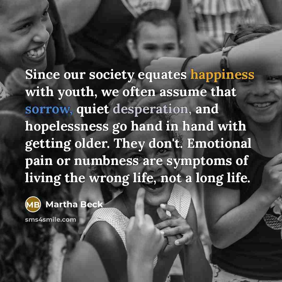 “Since our society equates happiness with youth, we often assume…” quote by Martha Beck