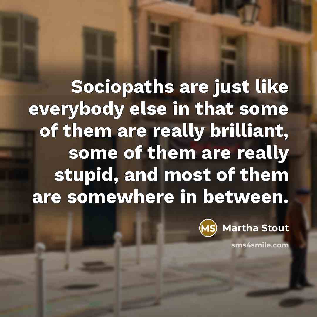 “Sociopaths are just like everybody else in that some of…” quote by Martha Stout