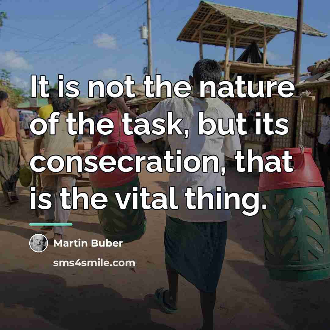“It is not the nature of the task, but its…” quote by Martin Buber