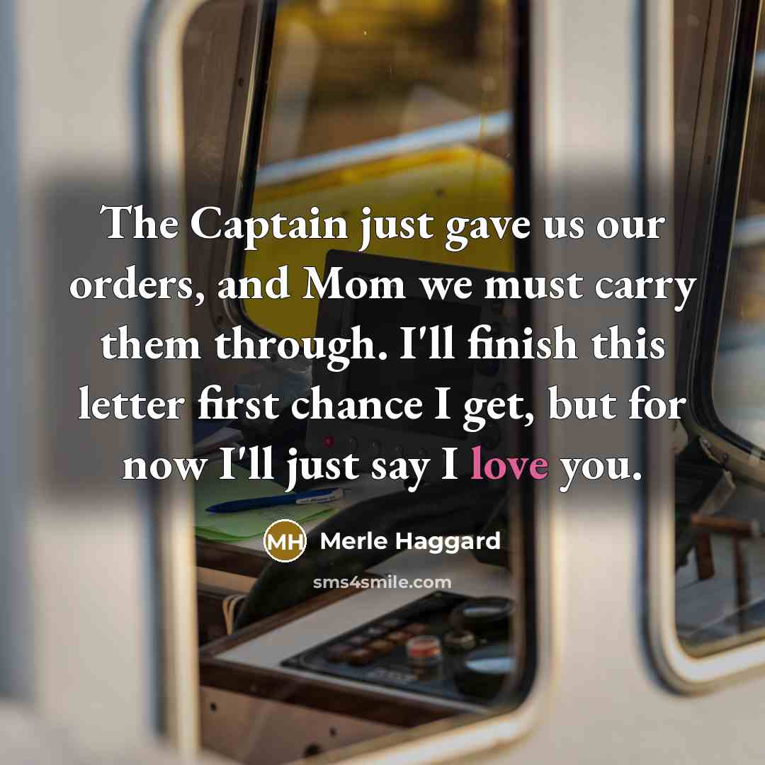 “The Captain just gave us our orders, and Mom we…” quote by Merle Haggard