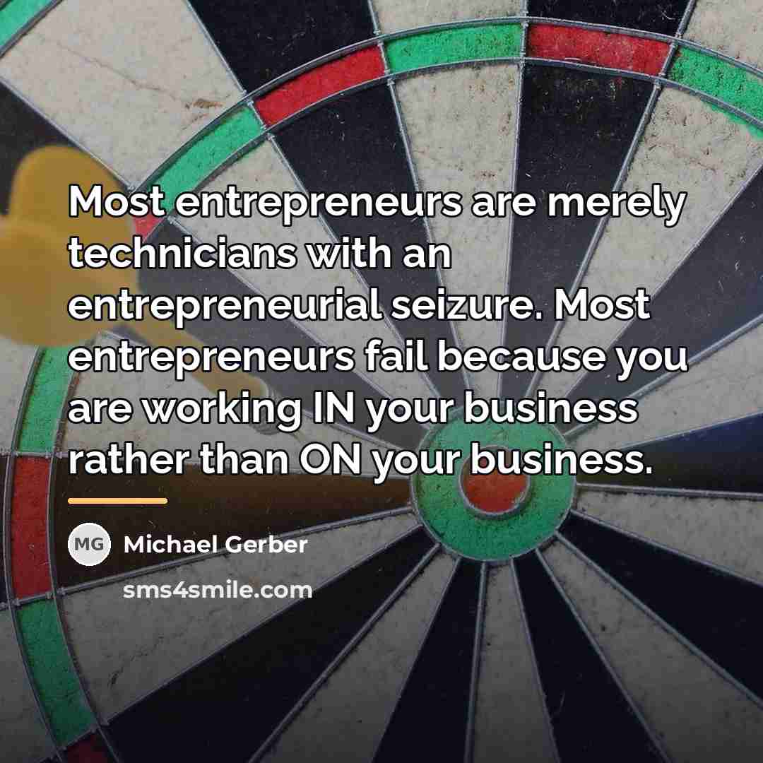 “Most entrepreneurs are merely technicians with an entrepreneurial seizure. Most…” quote by Michael Gerber