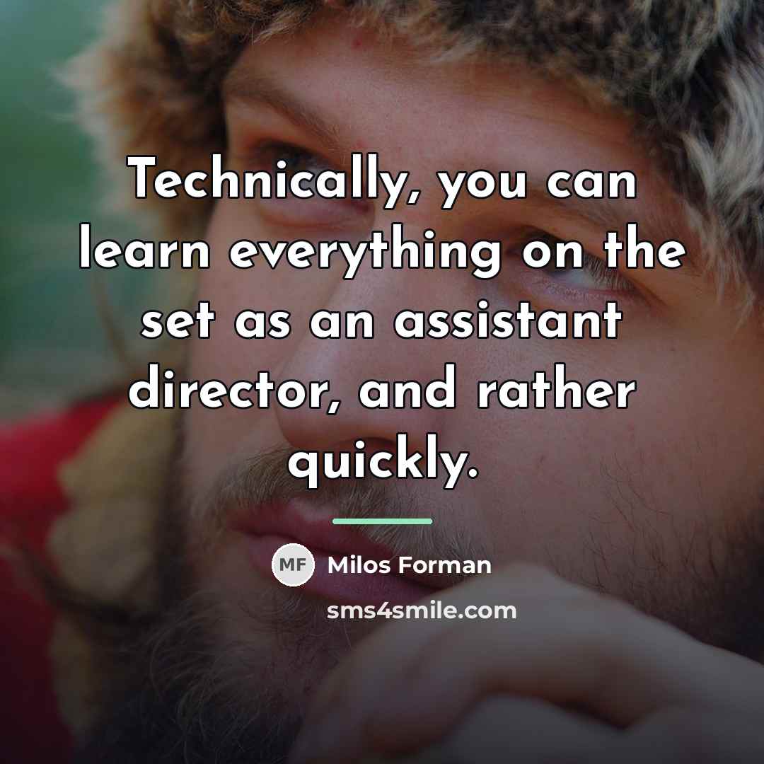 “Technically, you can learn everything on the set as an…” quote by Milos Forman