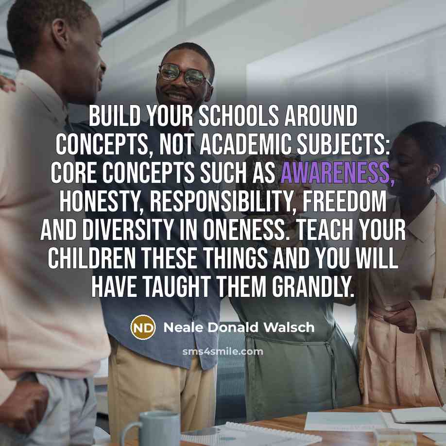 “Build your schools around concepts, not academic subjects: core concepts…” quote by Neale Donald Walsch