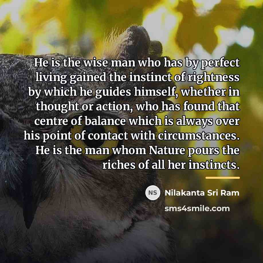 “He is the wise man who has by perfect living…” quote by Nilakanta Sri Ram