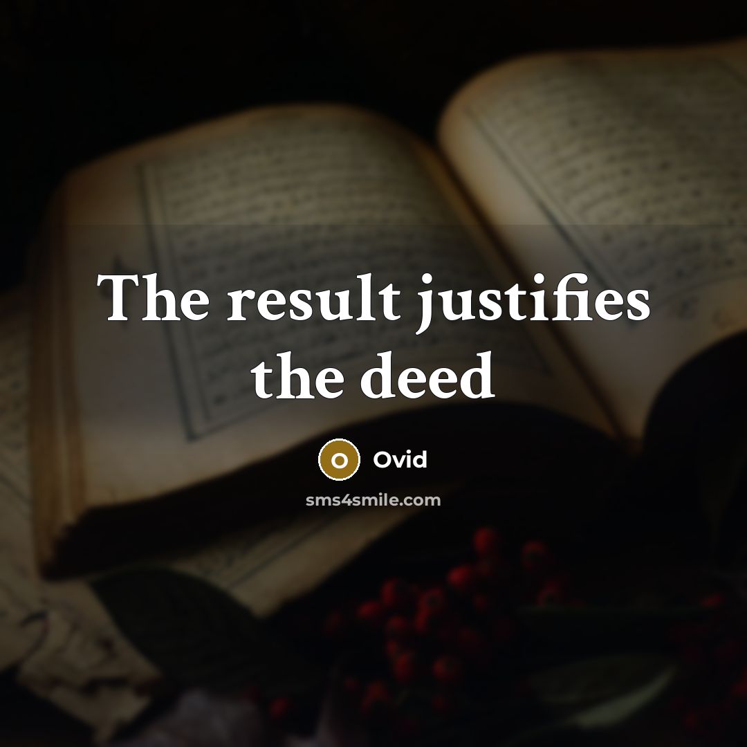 “The result justifies the deed” quote by Ovid
