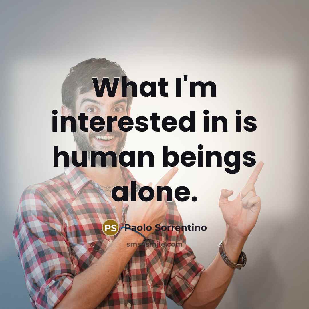 “What I'm interested in is human beings alone.…” quote by Paolo Sorrentino